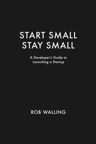 Summary of "Start Small, Stay Small: A Developer's Guide to Launching a Startup"