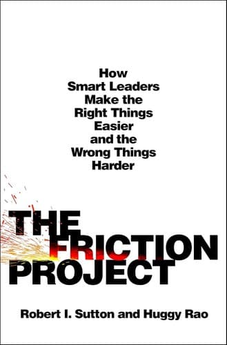 The Friction Project: How Smart Leaders Make the Right Things Easier and the Wrong Things Harder cover
