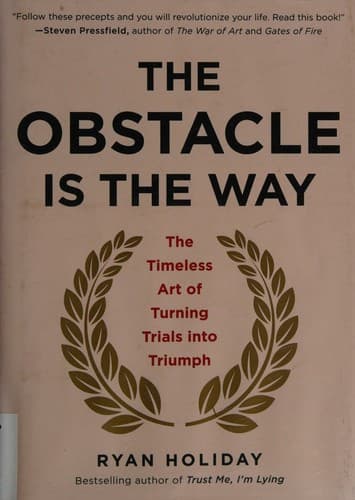 The Obstacle Is the Way: The Timeless Art of Turning Trials into Triumph cover