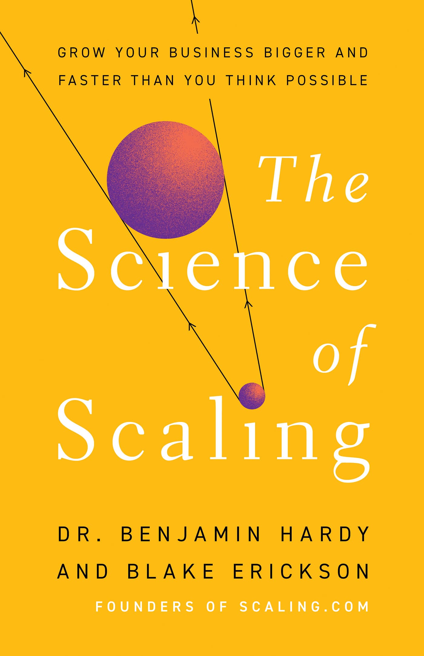 The Science of Scaling: Grow Your Business Bigger and Faster Than You Think Possible cover