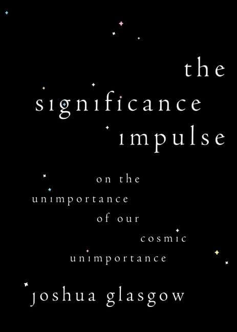 The Significance Impulse: On the Unimportance of Our Cosmic Unimportance cover