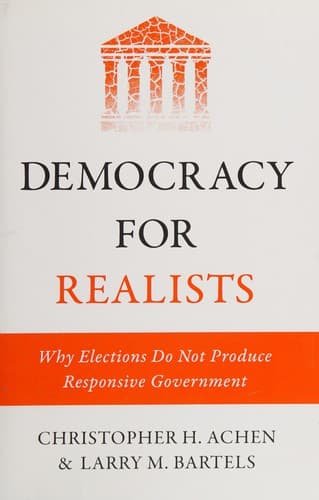 Democracy for Realists: Why Elections Do Not Produce Responsive Government (Princeton Studies in Political Behavior) cover
