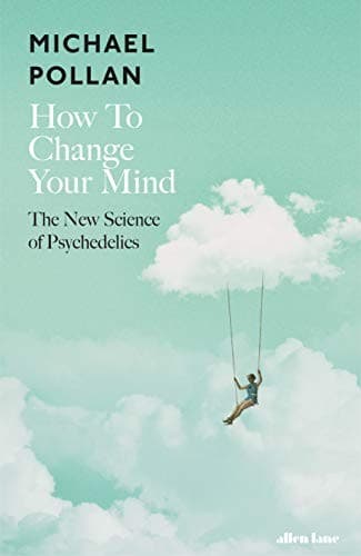 How to Change Your Mind: The New Science of Psychedelics cover