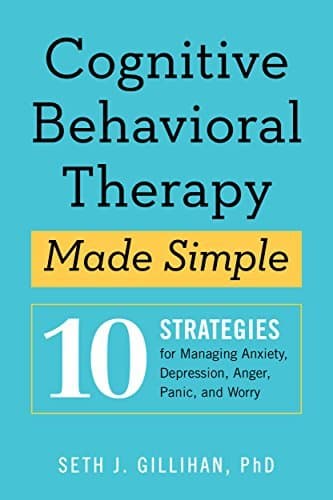 Cognitive Behavioral Therapy Made Simple: 10 Strategies for Managing Anxiety, Depression, Anger, Panic, and Worry cover