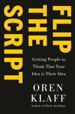 Flip the Script: Getting People to Think Your Idea Is Their Idea cover