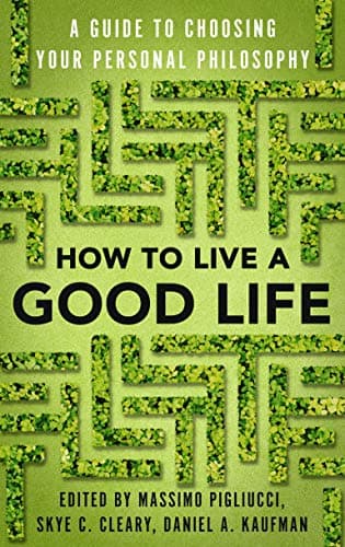How to Live a Good Life: Choosing the Right Philosophy of Life for You cover