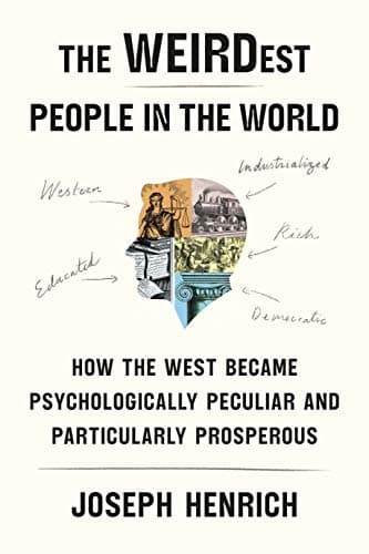 The WEIRDest People in the World: How the West Became Psychologically Peculiar and Particularly Prosperous cover