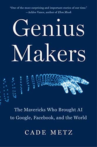 Genius Makers: The Mavericks Who Brought AI to Google, Facebook, and the World cover
