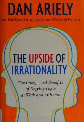 The Upside of Irrationality: The Unexpected Benefits of Defying Logic at Work and at Home cover