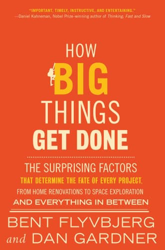 How Big Things Get Done: The Surprising Factors That Determine the Fate of Every Project, from Home Renovations to Space Exploration and Everything In Between cover