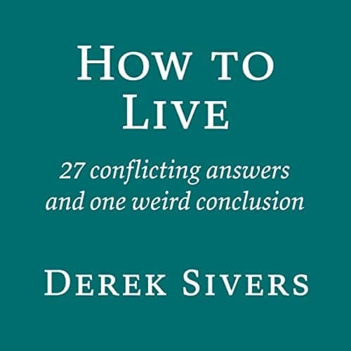 Summary of "How to Live: 27 conflicting answers and one weird conclusion"