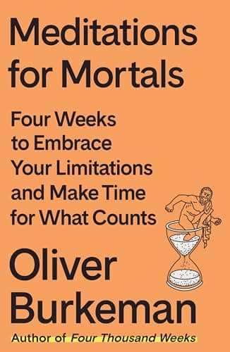 Summary of "Meditations for Mortals: Four Weeks to Embrace Your Limitations and Make Time for What Counts"