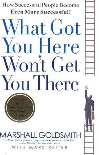 Summary of "What Got You Here Won't Get You There"