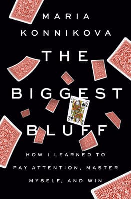 The Biggest Bluff: How I Learned to Pay Attention, Master Myself, and Win cover