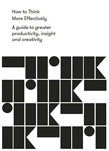 How to Think More Effectively: A guide to greater productivity, insight and creativity (Work series) cover